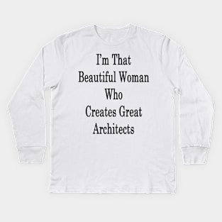 I'm That Beautiful Woman Who Creates Great Architects Kids Long Sleeve T-Shirt